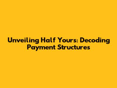 Unveiling Half Yours: Decoding Payment Structures