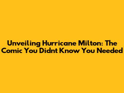 Unveiling Hurricane Milton: The Comic You Didn't Know You Needed