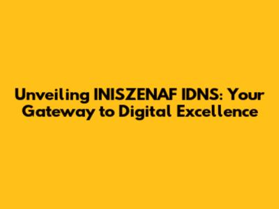 Unveiling INISZENAF IDNS: Your Gateway to Digital Excellence