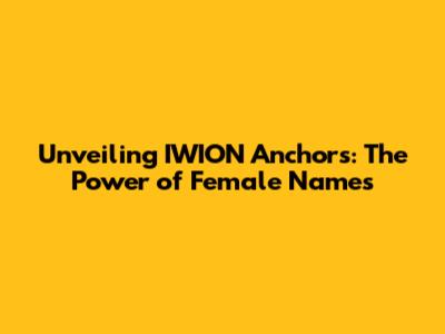 Unveiling IWION Anchors: The Power of Female Names