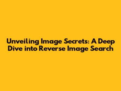 Unveiling Image Secrets: A Deep Dive into Reverse Image Search