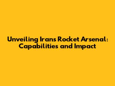 Unveiling Iran's Rocket Arsenal: Capabilities and Impact