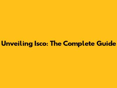 Unveiling Isco: The Complete Guide