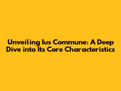 Unveiling Ius Commune: A Deep Dive into Its Core Characteristics