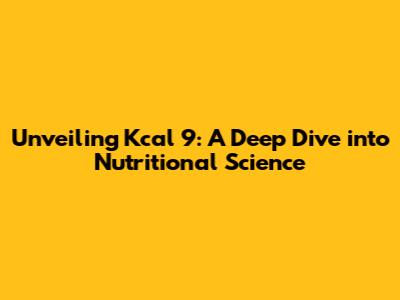 Unveiling Kcal 9: A Deep Dive into Nutritional Science
