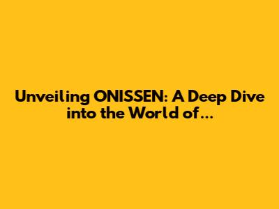 Unveiling ONISSEN: A Deep Dive into the World of...