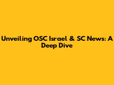 Unveiling OSC Israel & SC News: A Deep Dive