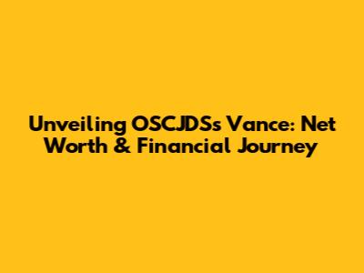 Unveiling OSCJDS's Vance: Net Worth & Financial Journey