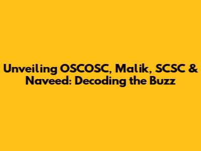 Unveiling OSCOSC, Malik, SCSC & Naveed: Decoding the Buzz