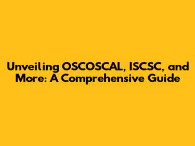 Unveiling OSCOSCAL, ISCSC, and More: A Comprehensive Guide