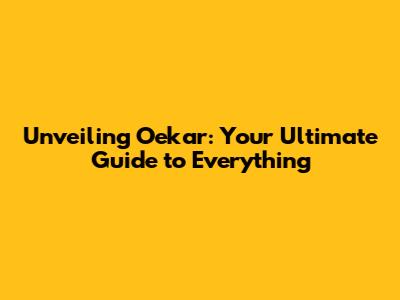 Unveiling Oekar: Your Ultimate Guide to Everything