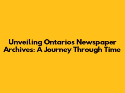 Unveiling Ontario's Newspaper Archives: A Journey Through Time