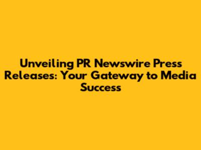 Unveiling PR Newswire Press Releases: Your Gateway to Media Success
