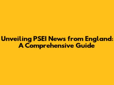 Unveiling PSEI News from England: A Comprehensive Guide