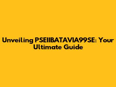 Unveiling PSEIIBATAVIA99SE: Your Ultimate Guide