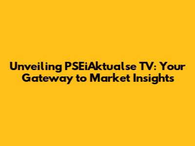 Unveiling PSEiAktualse TV: Your Gateway to Market Insights