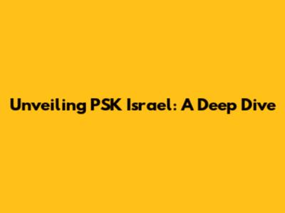 Unveiling PSK Israel: A Deep Dive