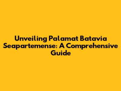 Unveiling Palamat Batavia Seapartemense: A Comprehensive Guide