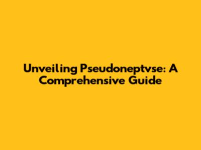 Unveiling Pseudoneptvse: A Comprehensive Guide