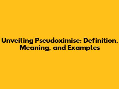 Unveiling Pseudoximise: Definition, Meaning, and Examples
