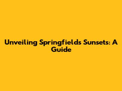 Unveiling Springfield's Sunsets: A Guide