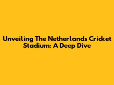 Unveiling The Netherlands' Cricket Stadium: A Deep Dive