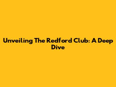 Unveiling The Redford Club: A Deep Dive