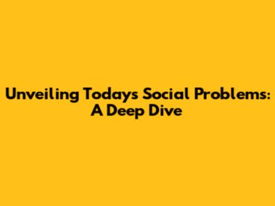 Unveiling Today's Social Problems: A Deep Dive
