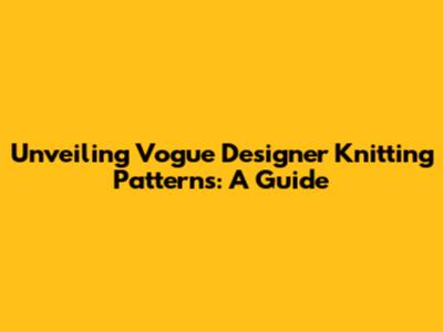 Unveiling Vogue Designer Knitting Patterns: A Guide