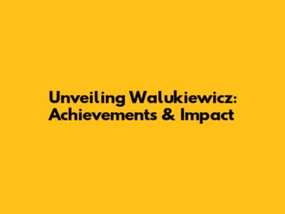 Unveiling Walukiewicz: Achievements & Impact