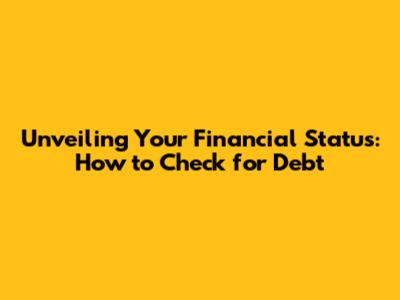 Unveiling Your Financial Status: How to Check for Debt