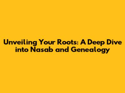 Unveiling Your Roots: A Deep Dive into Nasab and Genealogy