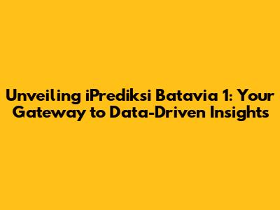 Unveiling iPrediksi Batavia 1: Your Gateway to Data-Driven Insights