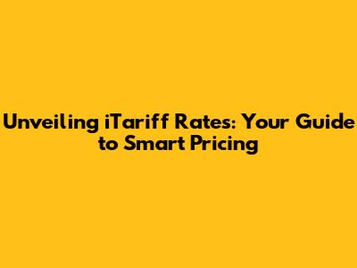 Unveiling iTariff Rates: Your Guide to Smart Pricing