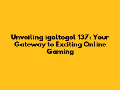 Unveiling igoltogel 137: Your Gateway to Exciting Online Gaming