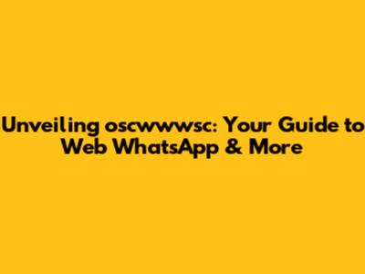 Unveiling oscwwwsc: Your Guide to Web WhatsApp & More