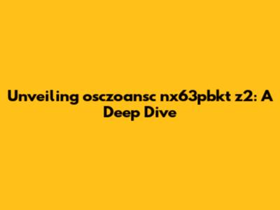 Unveiling osczoansc nx63pbkt z2: A Deep Dive