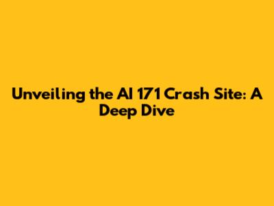 Unveiling the AI 171 Crash Site: A Deep Dive