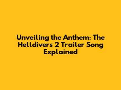 Unveiling the Anthem: The Helldivers 2 Trailer Song Explained