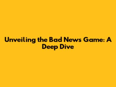 Unveiling the Bad News Game: A Deep Dive