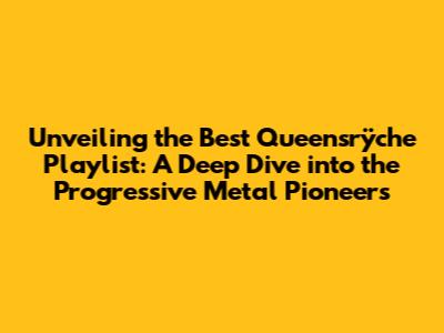 Unveiling the Best Queensrÿche Playlist: A Deep Dive into the Progressive Metal Pioneers