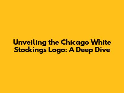Unveiling the Chicago White Stockings Logo: A Deep Dive