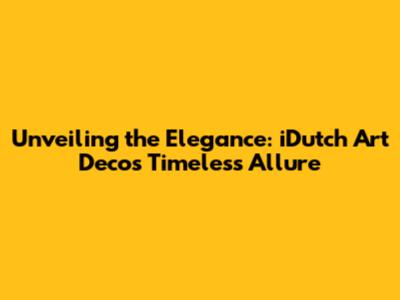 Unveiling the Elegance: iDutch Art Deco's Timeless Allure