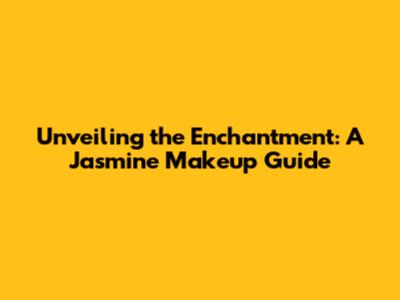 Unveiling the Enchantment: A Jasmine Makeup Guide