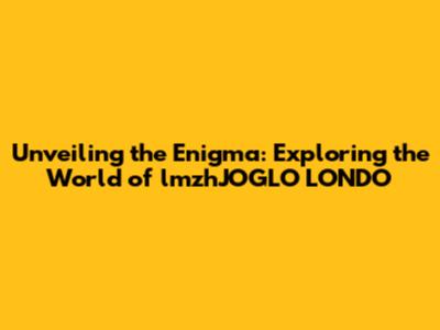 Unveiling the Enigma: Exploring the World of lmzhJOGLO LONDO