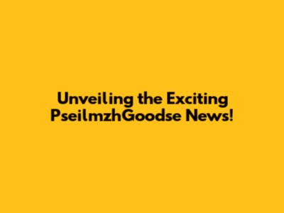 Unveiling the Exciting PseilmzhGoodse News!