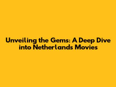Unveiling the Gems: A Deep Dive into Netherlands Movies