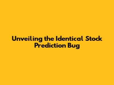 Unveiling the Identical Stock Prediction Bug