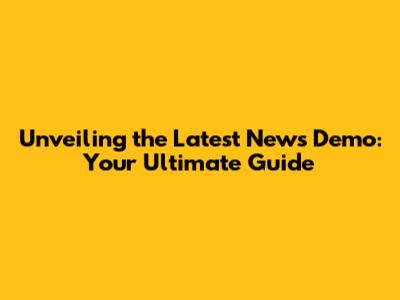 Unveiling the Latest News Demo: Your Ultimate Guide
