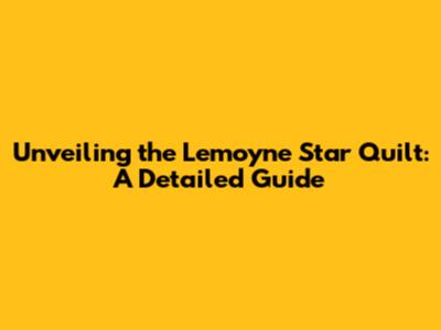 Unveiling the Lemoyne Star Quilt: A Detailed Guide